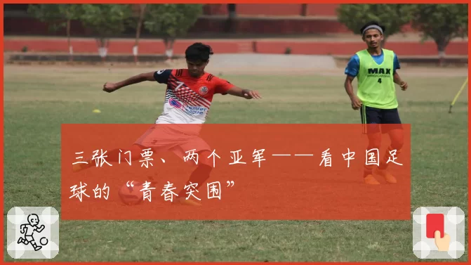 三张门票、两个亚军——看中国足球的“青春突围”