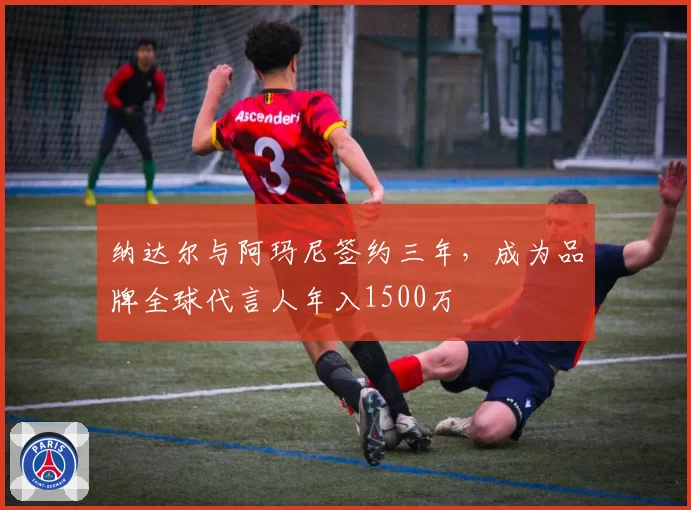 纳达尔与阿玛尼签约三年,成为品牌全球代言人年入1500万